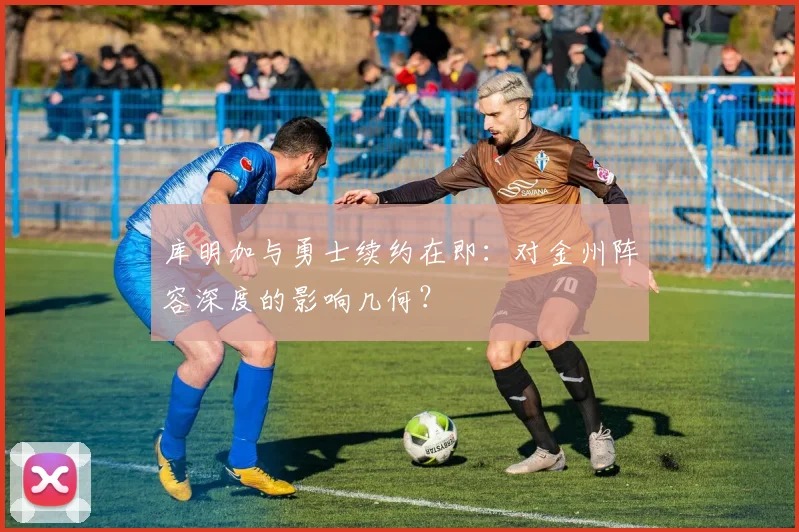 库明加与勇士续约在即：对金州阵容深度的影响几何？