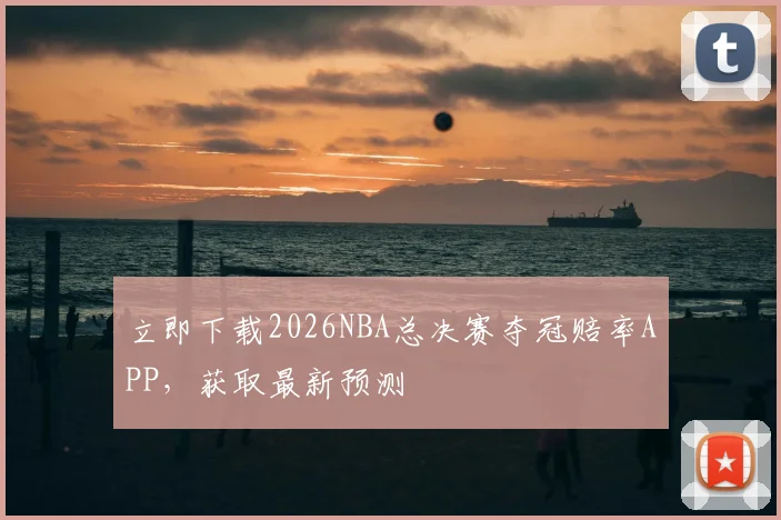立即下载2026NBA总决赛夺冠赔率APP，获取最新预测