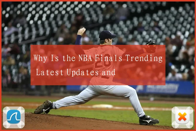 Why Is the NBA Finals Trending Latest Updates and