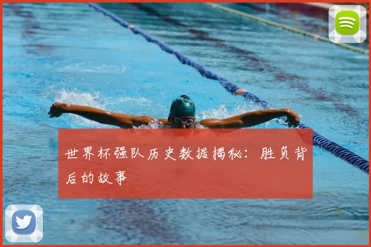 世界杯强队历史数据揭秘：胜负背后的故事